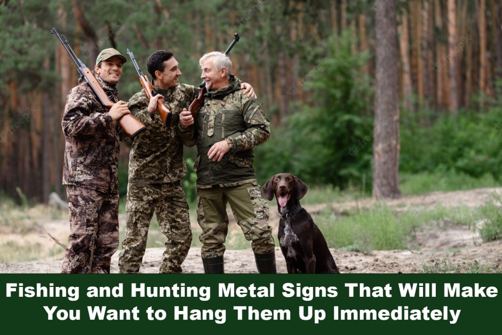 Fishing and Hunting Metal Signs That Will Make You Want to Hang Them Up Immediately